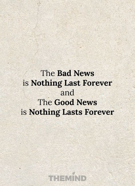 Quality Quotes, Nothing Lasts Forever, The Good News, Bad News, The Bad, Self Improvement, Favorite Quotes, Good News, Tattoo Quotes