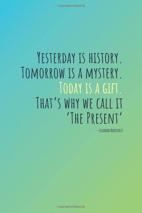 Tomorrow Is A Mystery, Yesterday Is History, Be Present Quotes, Today Is A Gift, Lines Quotes, Thought Provoking Quotes, Uplifting Words, Eleanor Roosevelt, Best Books To Read