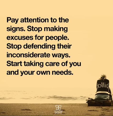 Pay attention to the signs. Stop making excuses for people. Stop defending their inconsiderate ways. Start taking care of you and your own needs. Making Excuses For People, Deceitful People, Inconsiderate People, Attention Quotes, Stop Making Excuses, Making Excuses, Truth Quotes, People Quotes, The Signs