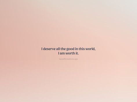 I Deserve This Quotes, I Deserve The World Quotes, I Deserve The World, I Deserve Good Things, I Deserve The Best, I Am Worth It, Deserve Quotes, I Deserve Better, You Deserve The World