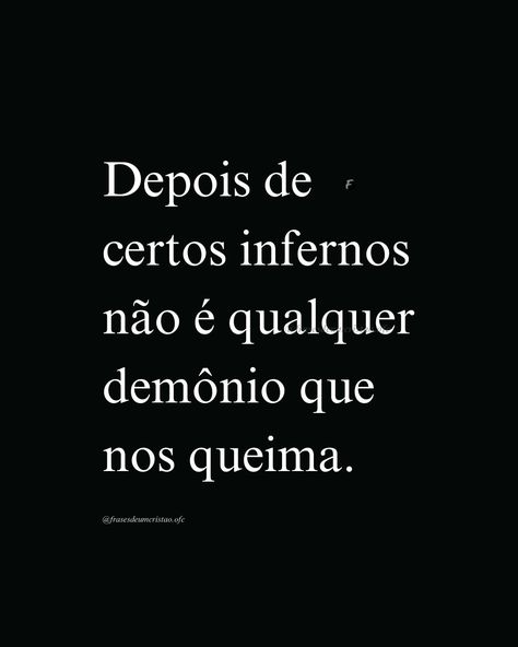 Depois de certos infernos não é qualquer demônio que nos queima. Good Vibes, Real Life, Ios, Quotes, Black