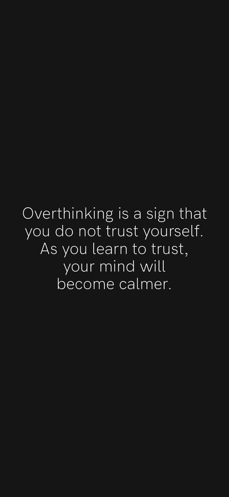 Overthinking is a sign that you do not trust yourself. As you learn to trust, your mind will become calmer. From the Motivation app: https://motivation.app/download Trust The Overthinker, Learn To Trust Yourself, Learning To Trust Yourself, Trusting Yourself Quotes, Quotes About Trusting Yourself, Trust In Yourself Quotes, Learning To Trust Again Quotes, How To Trust Yourself, Trust Psychology