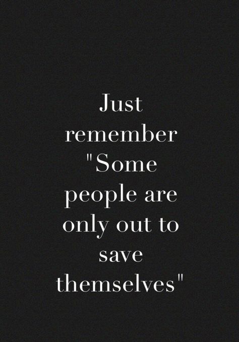 One thing to remember is some people are only out to save themselves and look out themselves. You'll spot this in their manipulate manner using words such as "you promised" when you didn't and try to wrap people around their finger. It's usually noticeable, many with a brain cell can see through this cheap skill which near enough anyone can do back. They'll make you play the fool.Look out for others and avoid people who only try and save themselves to look good and slander ur name purposely Those People Who Tried To Bury You Quote, Quotes About People Playing The Victim, Look Out For Yourself Quotes, People Avoiding You Quotes, People Can Have More Than You And Still Be Jealous, Puppet Quotes People Life, People Lie To Make Themselves Look Good, Sick Of Selfish People Quotes, People Don’t Like The Truth