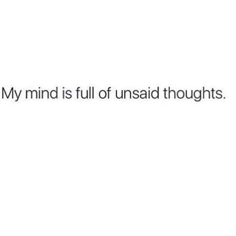 Too Many Thoughts Go Unsaid, Mind Full Of Thoughts, Unsaid Thoughts, Full Quote, All Quotes, Self Quotes, Life Humor, Thoughts Quotes, Just Me