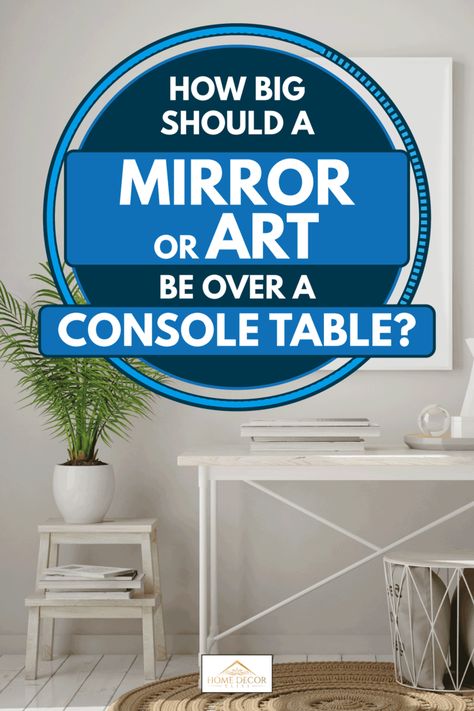 How Big Should A Mirror Or Art Be Over A Console Table? - Home Decor Bliss What Size Mirror Over Entry Table, Styling A Console Table Entryway, Decorating Console Table Living Rooms, Mirror And Console Table Ideas, Mirror Over Console Table, Living Room Console Table Decor, Black Console Table Decor, Entry Table With Mirror, Bungalow Makeover