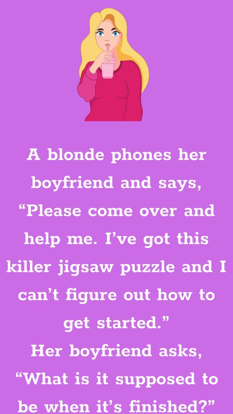 A blonde phones her boyfriend and says, “Please come over and help me. I’ve got this killer jigsaw puzzle and I can’t figure out how to get started.” Her boyfriend asks, “What is it... Funny Boyfriend Jokes, Tiny Pots, Pick Up Line Jokes, Pick Up Lines Funny, Corny Jokes, Funny Long Jokes, Long Jokes, Boyfriend Humor, Fun Cup