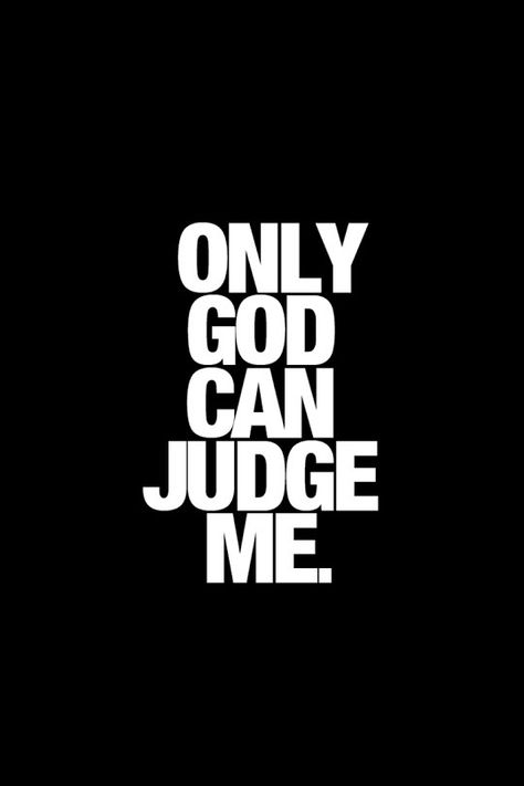 This is so true and please remember it.  No one else has the right to judge you remember that. Only God Can Judge Me, God Can, Judge Me, Quotes, White, Black