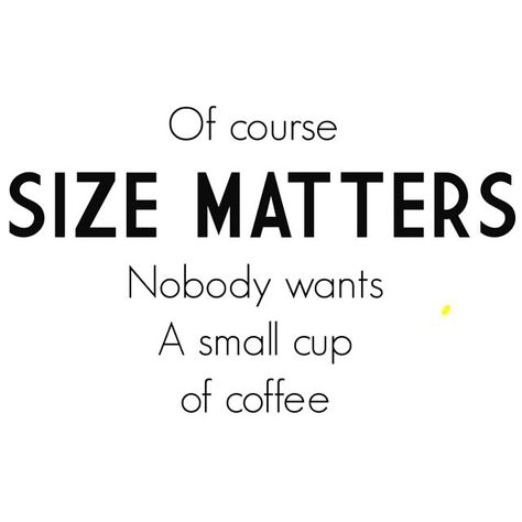 "Of Course SIZE MATTERS - Nobody wants a small cup of coffee" Healthy Body Images, Nescafe Dolce Gusto, Coffee Talk, Size Matters, Coffee Is Life, Visual Statements, Coffee Cafe, Coffee Love, Coffee Quotes