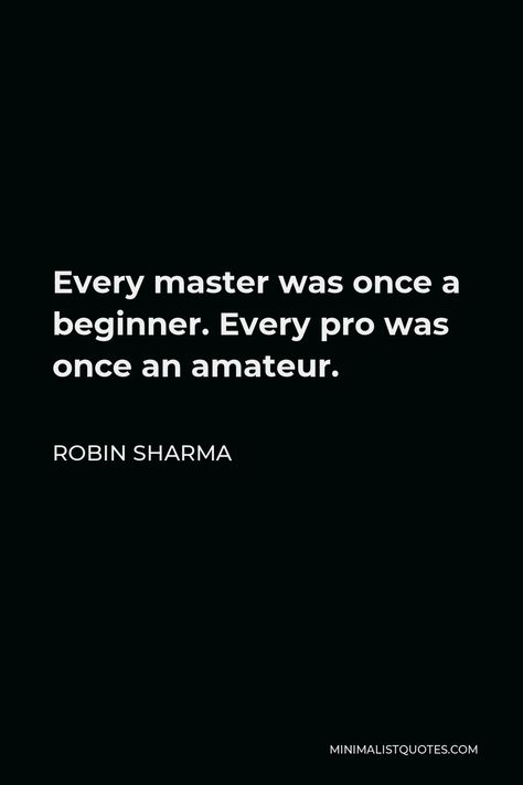 Robin Sharma Quote: Every master was once a beginner. Every pro was once an amateur. Every Master Was Once A Beginner Quote, Every Pro Was Once A Beginner Quote, Robin Sharma Quotes, Motivational People, Club Quote, 5am Club, Vision Board Quotes, Robin Sharma, Best Quotes From Books