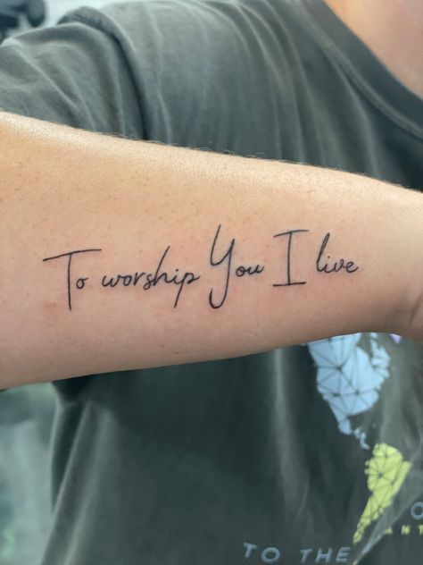 To worship You I live Biblical Tiny Tattoos, Tattoos About Worship, Elevation Worship Tattoo, Christian Lyric Tattoos, Worship While You Wait Tattoo, If The Stars Were Made To Worship Tattoo, Worship Tattoo Ideas, Music Sleeve Tattoo, Worship Tattoo