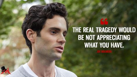 Joe Goldberg: The real tragedy would be not appreciating what you have. #JoeGoldberg #tragedy #YouonLifetime #You Netflix Quotes, Joe Goldberg, Tv Series Quotes, Series Quotes, Penn Badgley, Appreciate What You Have, Doing Me Quotes, 13 Reasons, Movie Lines