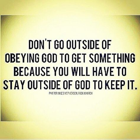 Don't go Outside of Obeying God to get something because You will Have to Stay Outside of God to Keep it!- Pastor Miles McPherson ... Obeying God, Awesome God, We Are The World, My Jesus, The Perfect Guy, God Is Love, Words To Remember, Religious Quotes, Love Jesus