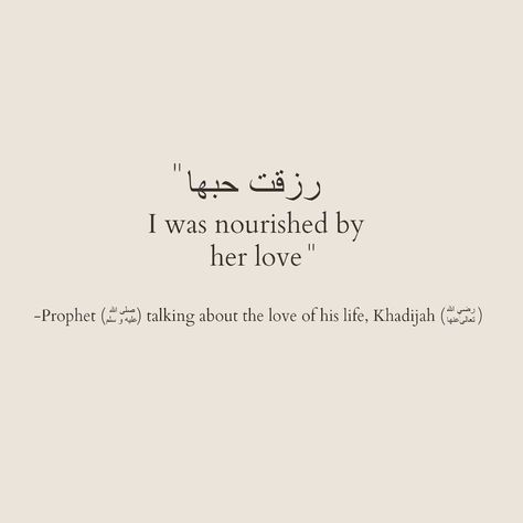 "Love is also a form of Rizq (sustenance from heavens). Don’t you see the Prophet ﷺ saying about Khadija Radiallahu Anha “I was granted the Rizq of her love."  Shaykh Muhammad bin Yahya Al- Nowowi Coran Quotes, Prophet Muhammad Quotes, Arabic Quote, Muhammad Quotes, Muslim Love Quotes, Hadith Quotes, Allah Quotes, Ali Quotes, Peace Quotes