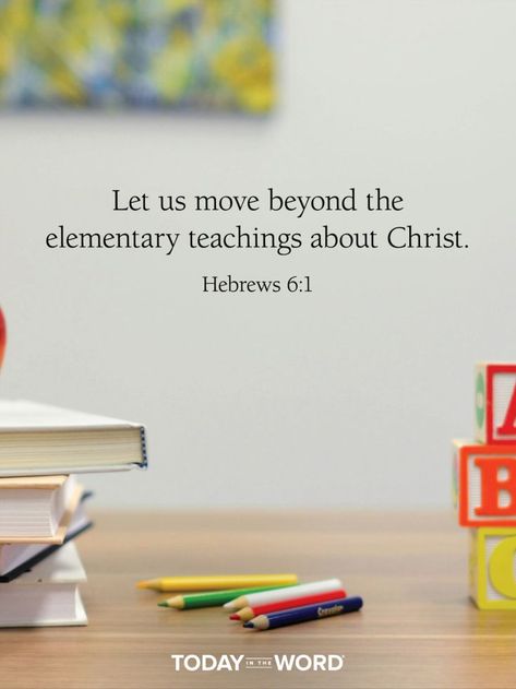 Let us move beyond the elementary teachings about Christ. - HEBREWS 6:1 Today in the Word - a daily devotional Bible study🙏 #Christian #bibleverses #christianquotes #christianwallpaper Devotional Bible, Hebrews 6, Book Of Hebrews, Gods Princess, Teaching Career, Gods Word, Bible Devotions, Teaching Elementary, Moving On