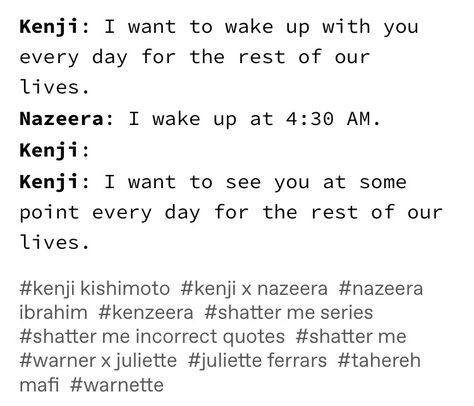 Shatter Me Fandom, Incorrect Shatter Me Quotes, Shatter Me Incorrect Quotes, Shatter Me Fan Art Juliette And Warner, Kenji Nazeera, Shatter Me Funny, Kenji Kishimoto, Shatter Me Warner, Shatter Me Quotes