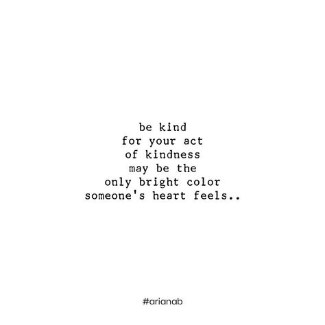 be kind, even when you're not shown kindness. Be kind, even when your life is a mess. Be kind, because while you may not do anything to change the way you feel, you have the power to make someone else's day. Be kind, for someday you may be the stranger whose day is made by someone else's kindness. Be kind, and expect nothing in return; live has strange ways of giving back.. Unexpected Kindness Quotes, Just Be Kind Quotes, How To Be Kind, Being Kind Quotes, Expect Nothing In Return, Be Kind Quotes, Kindness Changes Everything, Quotes About Kindness, Feel Quotes