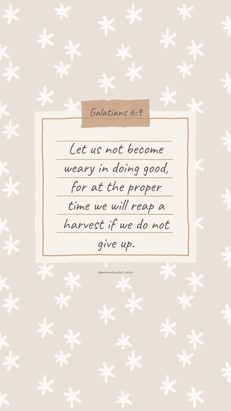 Bible verse: Let us not become weary in doing good, for at the proper time we will reap a harvest if we do not give up.

#bibleverses #bibleverse #verseoftheday #peaceandcomfortdesign #biblejournaling #chronicles #godislove  #journaling #smallart #smallartist #wallpaper #cutedesign  #christmas #christmastime #biblequote Galatians 6:9 Wallpaper, Galatians 6:9, Bible Verse Wallpaper Iphone, Things Quotes, Cute Bible Verses, Scripture Wallpaper, Prayers Of Encouragement, Cute Images For Wallpaper, Christian Quotes Wallpaper