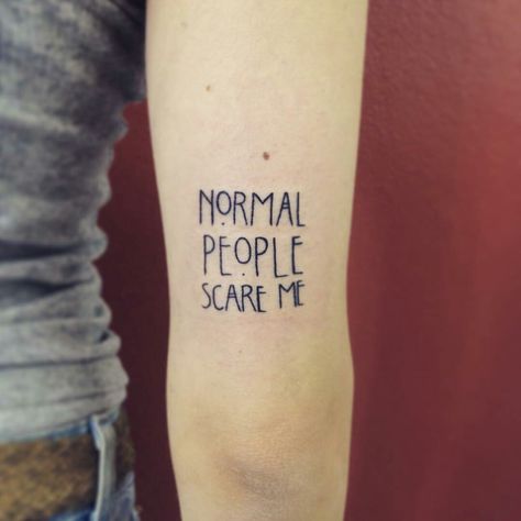 Normal People Scare Me Tattoo, Normal People Tattoo, Ahs Tattoo, Normal People Scare Me, People Scare Me, Arm Tattoos, Normal People, I Am Scared, Inspirational Tattoos