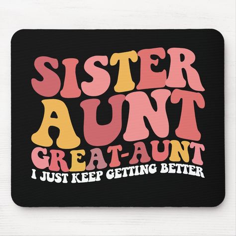 Sister Aunt Great Aunt I Just Keep Getting Better Auntie Things, Aunt Quotes, Monday Motivation Quotes, Great Aunt, Getting Better, Monday Motivation, Motivation Quotes, Just For Fun, Mouse Pad