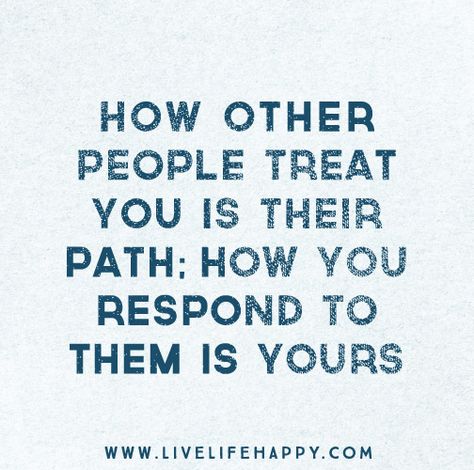 How other people treat you is their path; how you respond to them is yours. Treat Others Quotes, Live Life Happy, Character Quotes, Treat You, Life Advice, Good Thoughts, True Words, Beautiful Quotes, Great Quotes