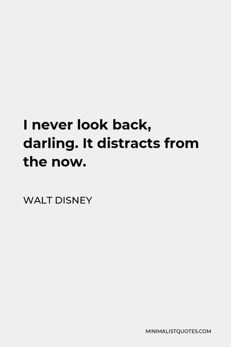 Walt Disney Quote: I never look back, darling. It distracts from the now. Never Looking Back Quotes, I Never Look Back Darling, Never Look Back Quotes, Looking Back Quotes, Leadership Stories, Walt Disney Quote, Back Quotes, Disney Quote, Walt Disney Quotes