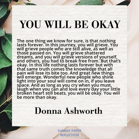 You Will Be Okay by Donna Ashworth Donna Ashworth, Aging Quotes, Shattered Dreams, Nothing Lasts Forever, Meaningful Life, Still Alive, Be Okay, Amazing Grace, Youre Invited