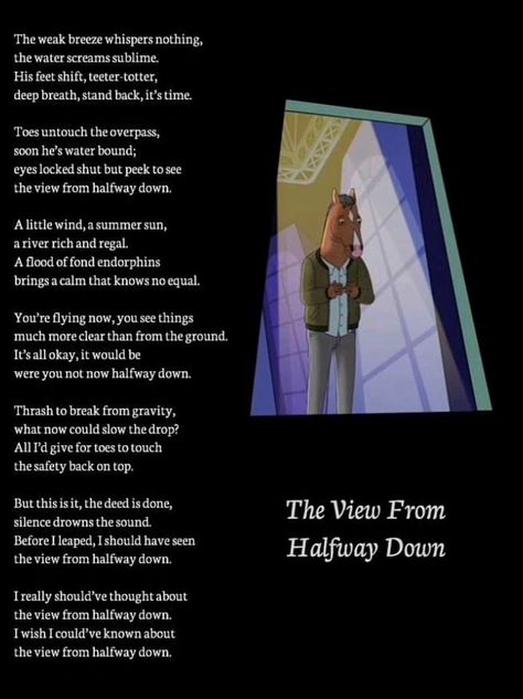 #bojack #bojackhorseman #poem #edit #aesthetic The View From Halfway Down Poem, The View From Halfway Down Bojack, Bojack Horseman The View From Halfway Down, Bojack Horseman Quotes Aesthetic, Bojack Horseman Quotes Wallpaper, The View From Halfway Down, Bojack Horseman Tattoo Minimalist, The View From Halfway Down Tattoo, Bojack Horseman Aesthetic