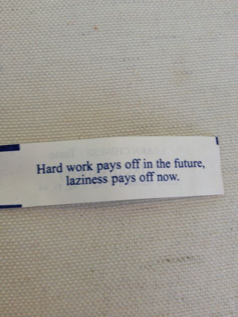 Hard work pays off in the future. Laziness pays off now. Dont Be Lazy Quotes, No Laziness, Fortune Quotes, Lazy Quotes, Fortune Cookie Quotes, Cookie Quotes, Make Money From Pinterest, Fortune Cookies, Hard Work Pays Off