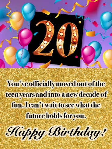 They’re young, fun and finally 20! Help a special guy or girl usher in a new decade in style with this colorful card. Balloons, streamers and lots of festive touches make this greeting a great one to send for just about anyone turning this milestone age. They’re out of the teen years and ready to take on the world. And you reaching out to them is just the start of an amazing day ahead! Turning 20 Birthday Quotes, Happy 20 Birthday Son, Special Happy Birthday Wishes For Him, Happy 20th Birthday Wishes, Adolescence Stage, 20th Birthday Card, 20th Birthday Wishes, Crazy Birthday, 21st Birthday Quotes