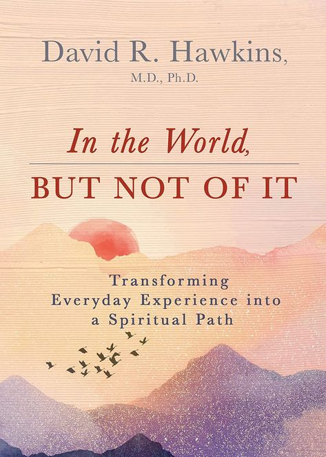 In the World, But Not of It: Transforming Everyday Experience into a Spiritual Path - Kindle edition by Hawkins, David R.. Religion & Spirituality Kindle eBooks @ Amazon.com. David R Hawkins, Editorial Board, States Of Consciousness, Spiritual Teachers, Spiritual Experience, Daily Reflection, Spiritual Path, Activity Centers, Spiritual Practices