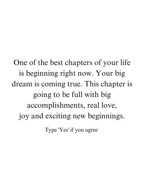 Type 'Yes' if you agree One of the best chapters of your life is beginning right now. Your big dream is coming true. This chapter is going… | Instagram End Of A Chapter Quotes, New Chapter Of Life Quotes, This Chapter Of My Life Is Called, Chapter One Aesthetic, New Beginnings Quote, Next Chapter In Life Quotes, New Chapter In Life Quotes, New Chapter Quotes, 56th Birthday