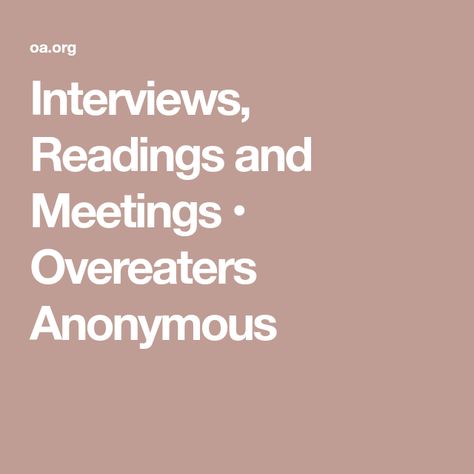 Interviews, Readings and Meetings • Overeaters Anonymous Overeaters Anonymous, Compulsive Eating, Anonymous Quotes, Literature, Interview, Reading, Feelings, Quotes