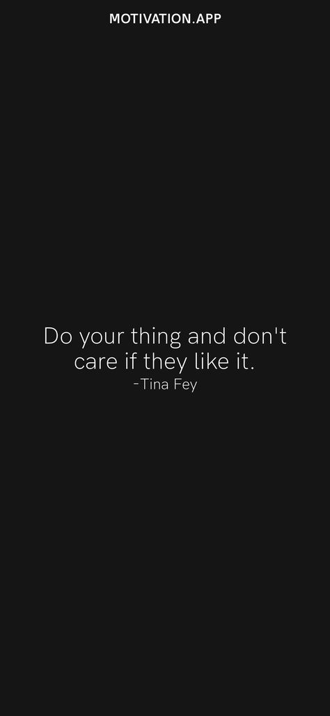 Do your thing and don't care if they like it. -Tina Fey From the Motivation app: https://motivation.app/download Low Key Life Quotes, Tina Fey Quotes, Do Your Thing, Motivation App, Senior Quotes, Tina Fey, Done With You, Wise Quotes, Low Key