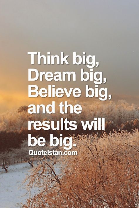 Think big, dream big, believe big, and the results will be big. #inspirational Encouraging Poems, Big Quotes, Fantastic Quotes, Dream Big Quotes, Good Morning Texts, Dream Quotes, Quote Cards, Think Big, Quote Posters