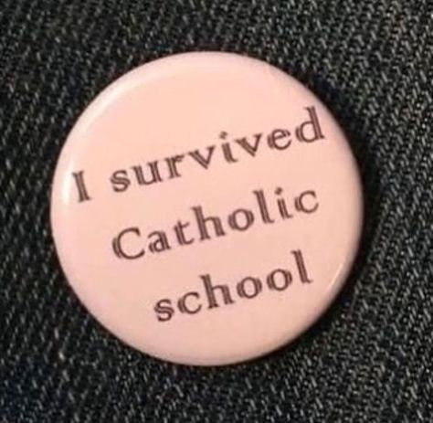 I Survived Catholic School, Catholic School, Sylvia Plath, I'm With The Band, Lady Bird, I Survived, A Button, What’s Going On, Pretty Little Liars