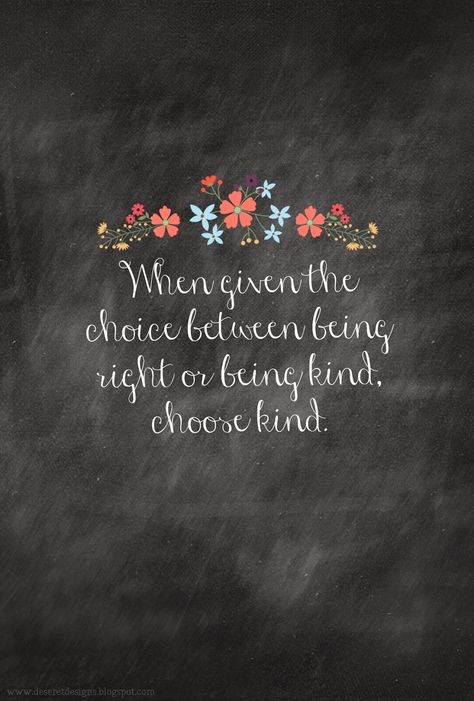 When given the choice between being right or being kind, choose kind.   #kindness  #free  #printable Selflessness Quotes, Kids Quotes, Kindness Quotes, The Choice, Random Acts Of Kindness, Happy Thoughts, Be Kind, The Words, Great Quotes