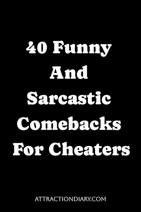 Black background with white text reading "40 Funny And Sarcastic Comebacks For Cheaters" above the website address "ATTRACTIONDIARY.COM". Comebacks For Shut Up, Sarcastic Comebacks, Sassy Comebacks, Words Mean Nothing, Witty Remarks, Personal Boundaries, Cheated On, You Cheated, Good Comebacks