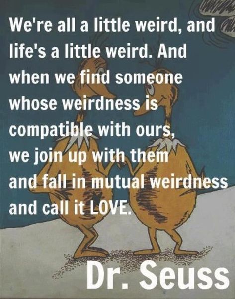 Weird = Love (I want to print this and put it out at my reception) Mutual Weirdness, Hobby Farm, Cute Love Quotes, E Card, Intp, Quotable Quotes, Dr Seuss, Inspirational Quotes Motivation, Cute Quotes