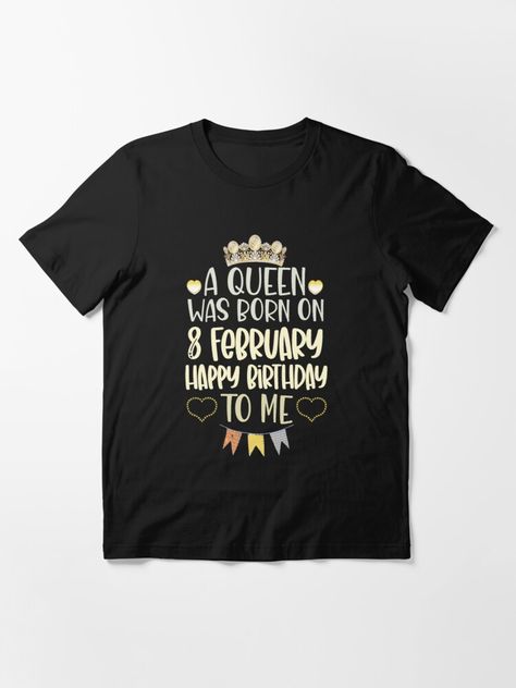 "A Queen was born on February 8th, Happy Birthday To Me" T-shirt by Bestyk | Redbubble Yellow Crown, 15 January, Aunt Niece, Princess Shirt, January Birthday, February Birthday, 10% Happier, Life Routines, Happy Birthday To Me