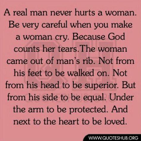 A real man never hurts a woman. God counts her tears. The woman came out of mans rib, not from his feet to be walked on, not from his head to be superior, but from his side to be equal. Under the arm to be protected, and next to the heart to be loved <3 quote, inspiration, love, marriage, family, Jesus, bible Perfect Sayings, E Card, Real Man, True Words, The Words, Great Quotes, Beautiful Words, Inspirational Words, Wise Words