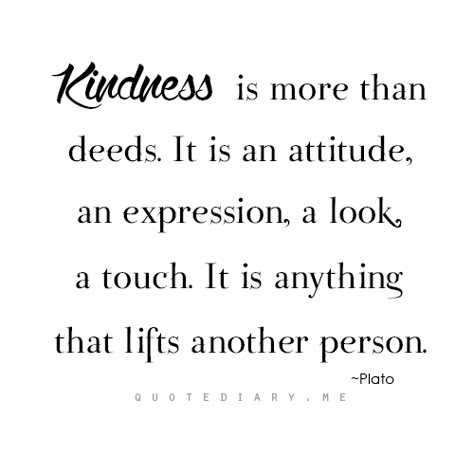 Kindness is more than deeds. It is an attitude, an expression, a look, a touch. It is anything that lifts another person. Kindness Matters, Kindness Quotes, Great Sayings, Favorite Sayings, Sayings And Quotes, Good Words, Acts Of Kindness, Words To Remember, Inspiring Words