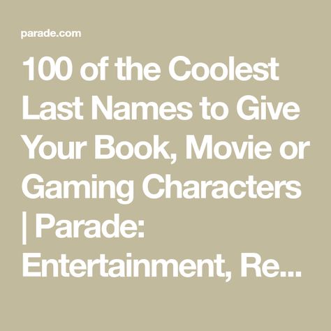 100 of the Coolest Last Names to Give Your Book, Movie or Gaming Characters | Parade: Entertainment, Recipes, Health, Life, Holidays Catchy Character Last Names, Book Last Names, Good Last Names For Characters, Movie Names Ideas, Cool Last Names For Characters, Oc Last Names, Good Last Names, Hero Names Ideas, Last Names For Characters List