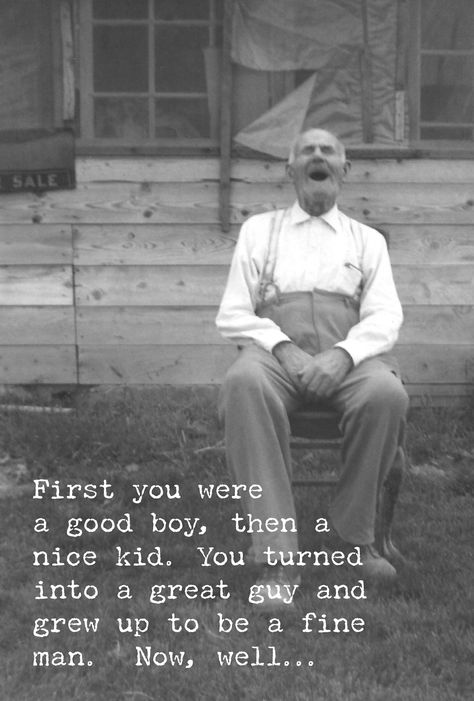 Outside: First, you were a good boy, then a nice kid. You turned into a great guy and grew up to be a fine man. Now, well.. Inside: you're just an old fart! Happy Birthday! Trash Talk, Greeting Card Collection, Funny Greetings, Primitives By Kathy, Funny Greeting Cards, Good Boy, Men Quotes, Man Birthday, Unique Cards