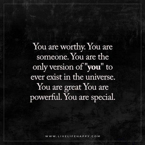 You are worthy. You are someone. You are the only version of "you" to ever exist in the universe. You are great. You are powerful. You are special. You Are Special Quotes, Path Quotes, How To Believe, Worthy Quotes, Live Life Happy, Worth Quotes, Important Quotes, 10th Quotes, You Are Special