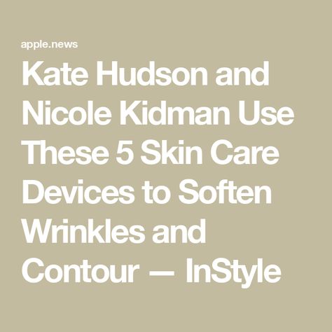 Kate Hudson and Nicole Kidman Use These 5 Skin Care Devices to Soften Wrinkles and Contour — InStyle Beauty And Skin Care, Jennifer Coolidge, Skin Care Devices, Kate Hudson, Nicole Kidman, Big Deal, Bella Hadid, Wrinkles, Skin Care