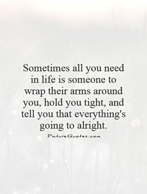 Wrap Your Arms Around Me Quotes, Sometimes You Need A Hug, Sometimes All You Need Quotes, I Just Want A Hug Quotes, Sometimes You Just Need A Hug Quotes, Sometimes All You Need Is A Hug, Just Hold Me Quotes, In Your Arms Quotes, Your Arms Quotes