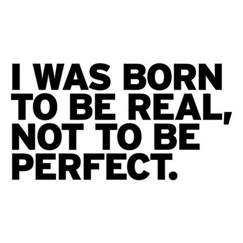 I was born to be real, not ti be perfect. Be Real Not Perfect, Real Not Perfect, Red Band Society, Cabinet Medical, Be Real, Not Perfect, True Words, Great Quotes, Beautiful Words