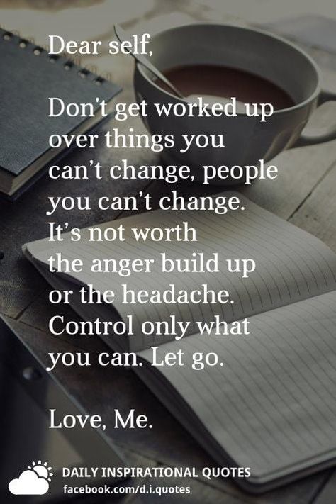 Dear self, Don't get worked up over things you can’t change, or people you can’t change. It’s not worth the anger build up or the headache. Control only what you can. Let go. Love, Me. Control Anger Quotes, I Quotes, How To Release Anger, Let Go Of Anger, Anger Quotes, Daily Inspirational Quotes, How To Control Anger, Manifestation Magic, Dear Self