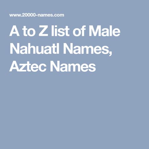 A to Z list of Male Nahuatl Names, Aztec Names Nahuatl Names, Muay Thai Women, Aztec Names, Spiritual Images, Baby Name List, Name List, Character Building, Baby Boy Names, A To Z