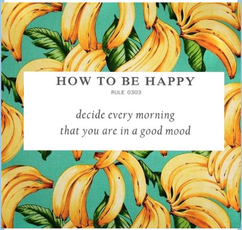 "How to be Happy: Rule 303 - Decide every morning that you are in a good mood." Thursday July 10th, 2014. Here Quotes, Enjoying Life Quotes, No Bad Vibes, How To Be Happy, Monday Quotes, Quotes Thoughts, Bad Vibes, Enjoying Life, A God